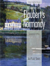 A Journey into Flaubert's Normandy